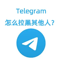 Telegram怎么拉黑其他人？