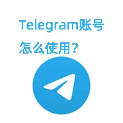 Telegram账号怎么使用？